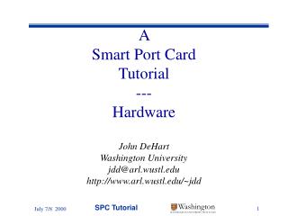 A Smart Port Card Tutorial --- Hardware John DeHart Washington University jdd@arl.wustl