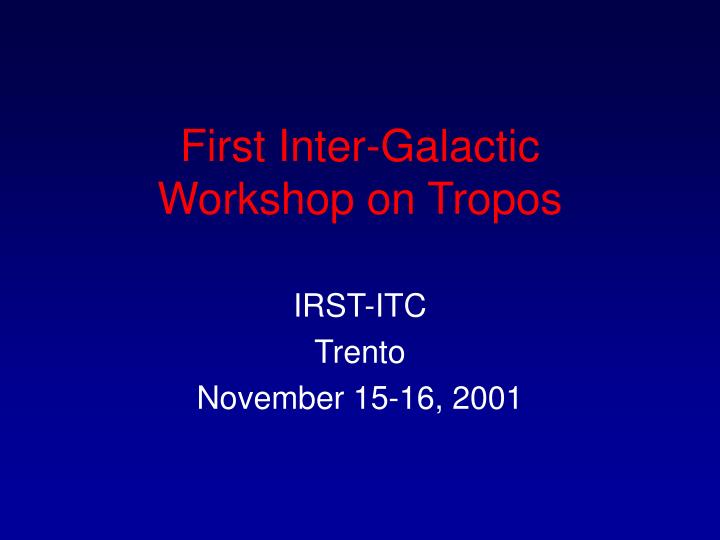 first inter galactic workshop on tropos