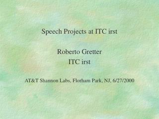 Speech Projects at ITC irst Roberto Gretter ITC irst