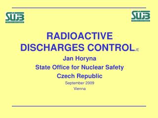 RADIOACTIVE DISCHARGES CONTROL JE Jan Horyna State Office for Nuclear Safety Czech Republic