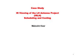 Case Study IR Viewing of the LH Antenna Project (IRLH) Scheduling and Costing