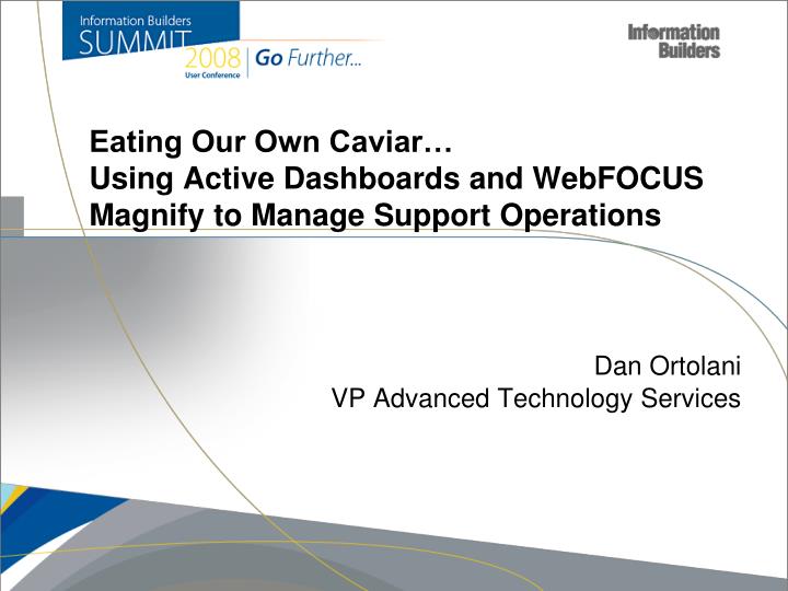 eating our own caviar using active dashboards and webfocus magnify to manage support operations