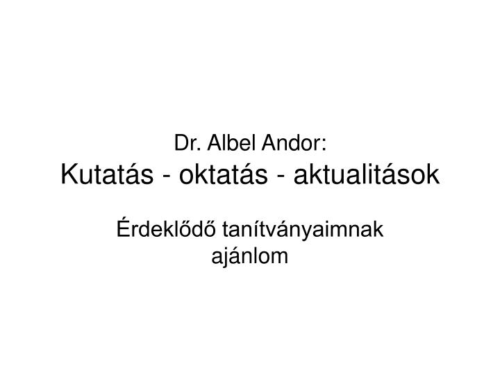 dr albel andor kutat s oktat s aktualit sok