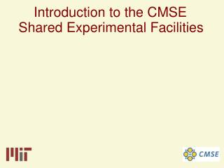 Introduction to the CMSE Shared Experimental Facilities