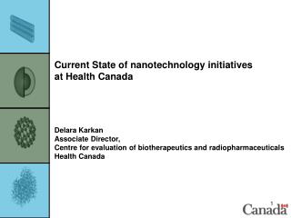 Current State of nanotechnology initiatives at Health Canada Delara Karkan Associate Director,