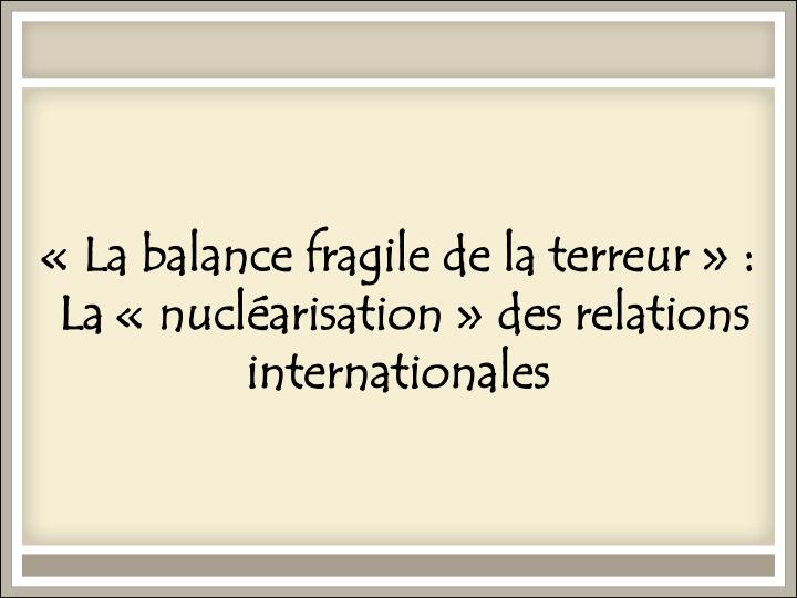 la balance fragile de la terreur la nucl arisation des relations internationales