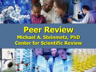 Peer Review Michael A. Steinmetz, PhD Center for Scientific Review