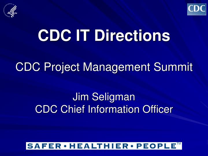 cdc it directions cdc project management summit jim seligman cdc chief information officer
