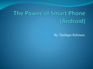 The Power of Smart Phone (Android)