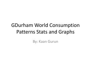 GDurham World Consumption Patterns Stats and Graphs