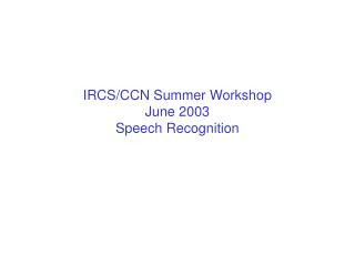IRCS/CCN Summer Workshop June 2003 Speech Recognition