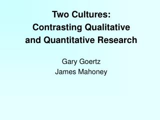 Two Cultures: Contrasting Qualitative and Quantitative Research Gary Goertz James Mahoney