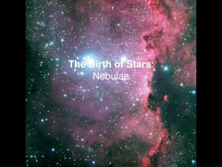 The Birth of Stars : Nebulae