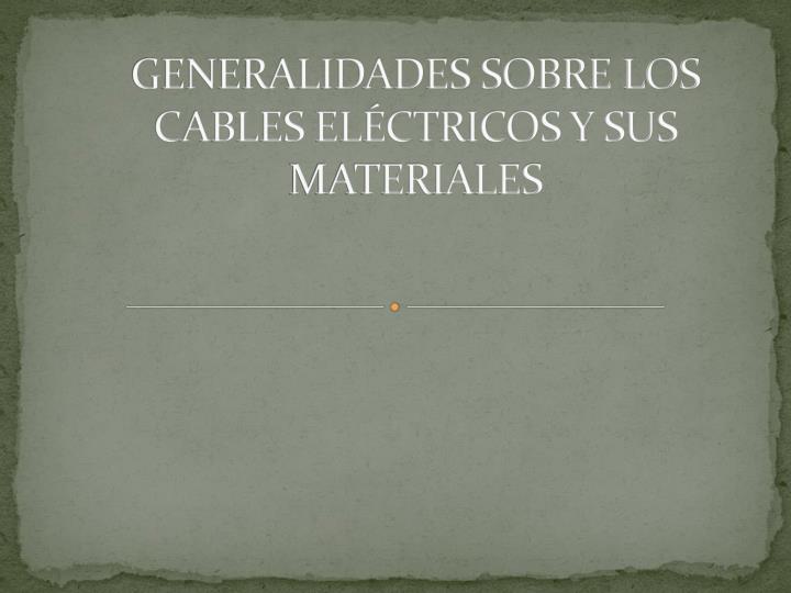 generalidades sobre los cables el ctricos y sus materiales