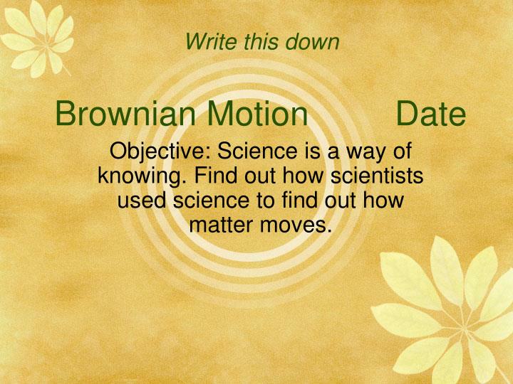 write this down brownian motion date