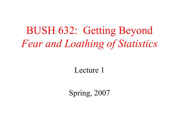 bush 632 getting beyond fear and loathing of statistics