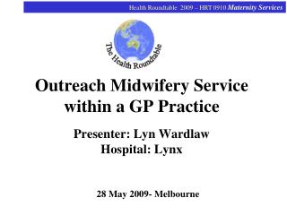 Outreach Midwifery Service within a GP Practice Presenter: Lyn Wardlaw Hospital: Lynx
