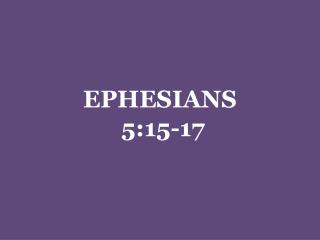 EPHESIANS 5:15-17