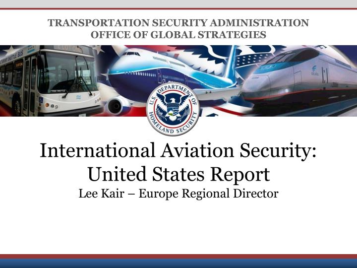 international aviation security united states report lee kair europe regional director