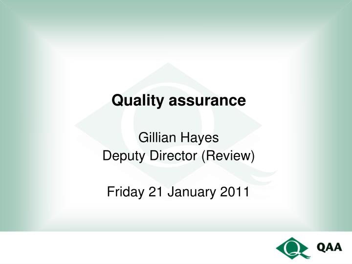 quality assurance gillian hayes deputy director review friday 21 january 2011