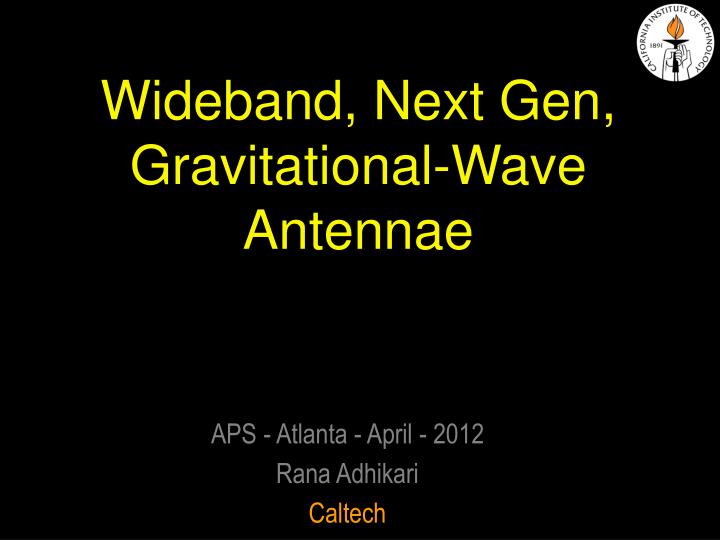 wideband next gen gravitational wave antennae