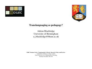 Translanguaging as pedagogy? Adrian Blackledge University of Birmingham a.j.blackledge@bham.ac.uk