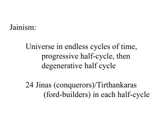 Jainism: 	Universe in endless cycles of time, 		progressive half-cycle, then