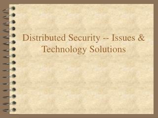 Distributed Security -- Issues &amp; Technology Solutions