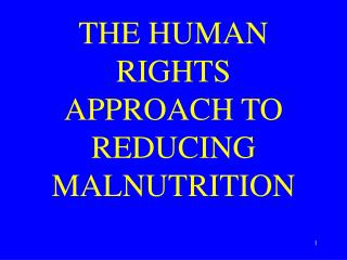 THE HUMAN RIGHTS APPROACH TO REDUCING MALNUTRITION