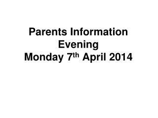 Parents Information Evening Monday 7 th April 2014