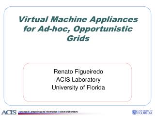 Virtual Machine Appliances for Ad-hoc, Opportunistic Grids