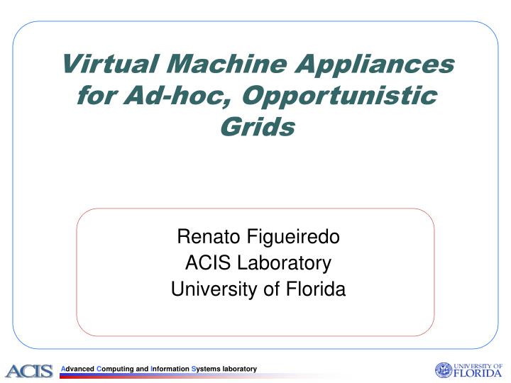 virtual machine appliances for ad hoc opportunistic grids