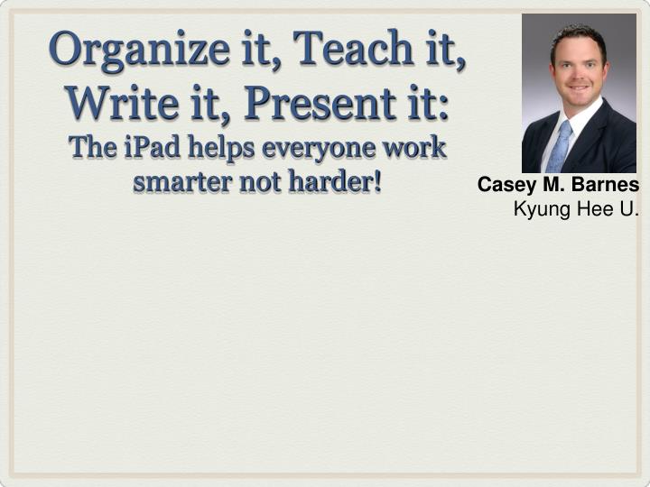 organize it teach it write it present it the ipad helps everyone work smarter not harder