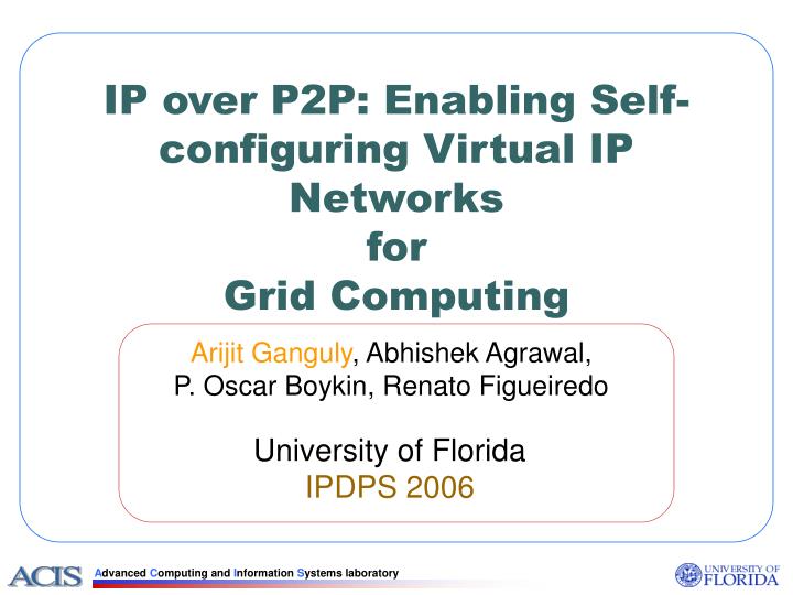 ip over p2p enabling self configuring virtual ip networks for grid computing