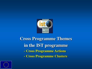 Cross Programme Themes in the IST programme 	- Cross Programme Actions 	- Cross Programme Clusters