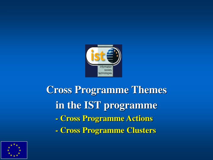 cross programme themes in the ist programme cross programme actions cross programme clusters