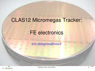 CLAS12 Micromegas Tracker: FE electronics eric.delagnes@cea.fr