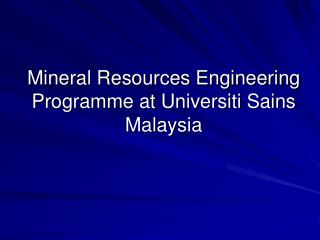 Mineral Resources Engineering Programme at Universiti Sains Malaysia