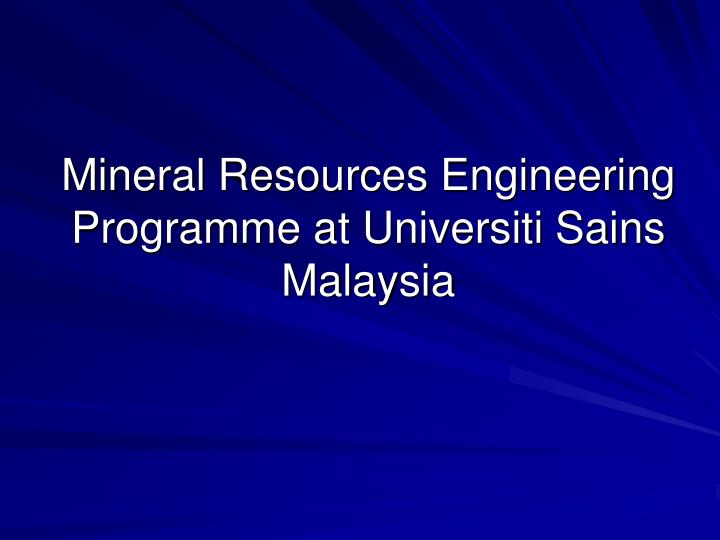 mineral resources engineering programme at universiti sains malaysia