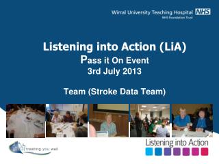 Listening into Action (LiA) P ass it On Event 3rd July 2013 Team (Stroke Data Team)