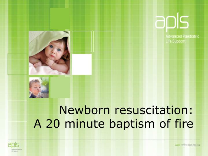 newborn resuscitation a 20 minute baptism of fire