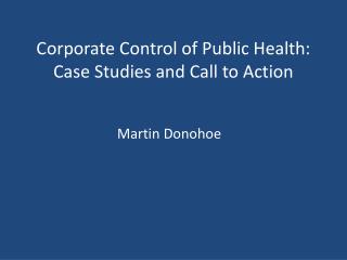 Corporate Control of Public Health: Case Studies and Call to Action
