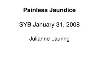 Painless Jaundice SYB January 31, 2008 Julianne Lauring