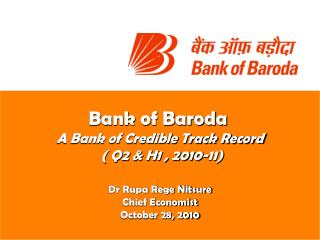 Bank of Baroda A Bank of Credible Track Record ( Q2 &amp; H1 , 2010-11) Dr Rupa Rege Nitsure