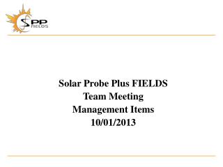 Solar Probe Plus FIELDS Team Meeting Management Items 10/01/2013