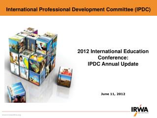 2012 International Education Conference: IPDC Annual Update June 11, 2012