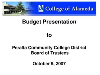 Budget Presentation to Peralta Community College District Board of Trustees October 9, 2007
