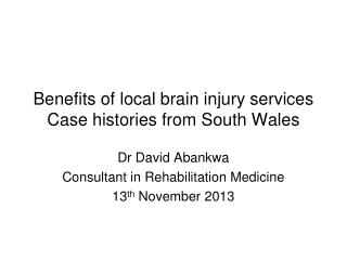 Benefits of local brain injury services Case histories from South Wales