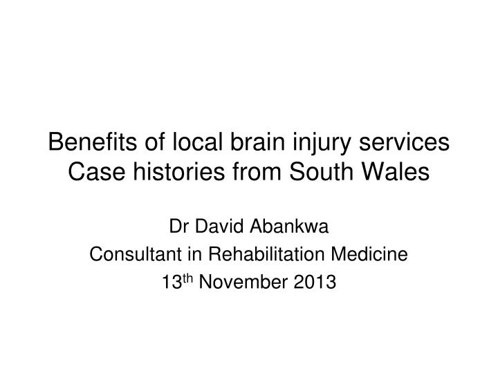 benefits of local brain injury services case histories from south wales