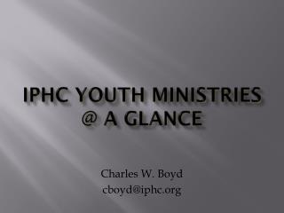 IPHC Youth Ministries @ a Glance